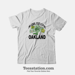 Oakland Im Cool Cuz I Love T-Shirt For Unisex