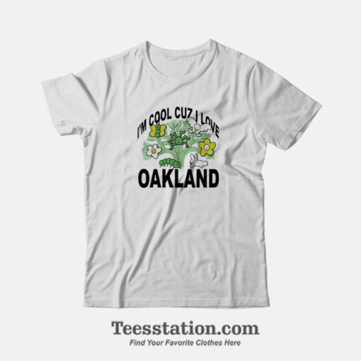 Oakland Im Cool Cuz I Love T-Shirt For Unisex