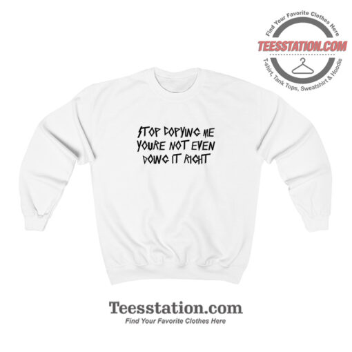 Stop Copying Me Sweatshirt For Unisex