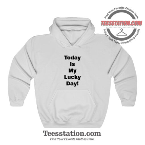 Today Is My Lucky Day Hoodie For Unisex