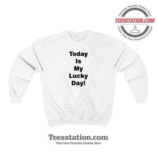 Today Is My Lucky Day Sweatshirt For Unisex