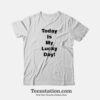 Today Is My Lucky Day T-Shirt For Unisex