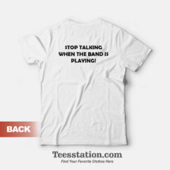 Stop Talking When The Band Is Playing Funny T-Shirt