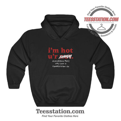 Im Hot Ur Not Also Really Hot Funny Hoodie