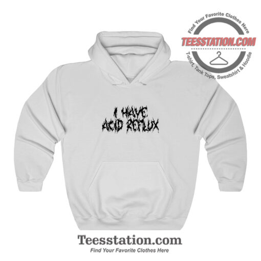 I Have Acid Reflux Funny Hoodie For Unisex