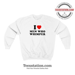 I Love Men Who Whimper Funny Sweatshirt For Unisex