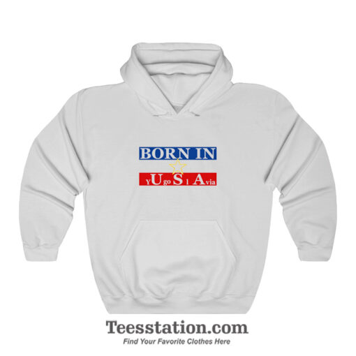 Born In Yugoslavia Usa Hoodie